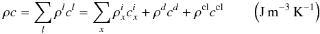 Mathematical equation: \begin{equation} \rho c = \sum_{l}{\rho^l c^l}= \sum_{x}{\rho_x^i c_x^i} + \rho^{d} c^{d} + \rho^{\rm cl} c^{\rm cl} \qquad \left(\rm J \, m^{-3} \, K^{-1}\right) \end{equation}