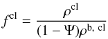 Mathematical equation: \begin{equation} f^{\rm cl}=\frac{\rho^{\rm cl}}{(1-\Psi)\rho^{{\rm b},~{\rm cl}}} \end{equation}