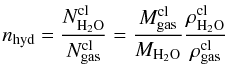 Mathematical equation: \begin{equation} n_{\rm hyd} = \frac{N^{\rm cl}_{\rm H_2O}}{N^{\rm cl}_{\rm gas}} =\frac{M^{\rm cl}_{\rm gas}}{M_{\rm H_2O}} \frac{\rho^{\rm cl}_{\rm H_2O}}{\rho^{\rm cl}_{\rm gas}} \label{hyd} \end{equation}