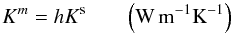 Mathematical equation: \begin{equation} K^{m}=h K^{\rm s} \qquad {\rm \left(W \, m^{-1} K^{-1}\right)} \end{equation}