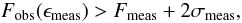 Mathematical equation: \begin{equation} F_\mathrm{obs}(\epsilon_\mathrm{meas}) > F_\mathrm{meas} + 2\sigma_\mathrm{meas},\label{eqn:cascade} \end{equation}