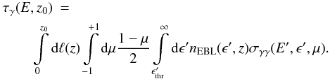Mathematical equation: \begin{eqnarray} \tau_{\gamma}(E,z_0) &=&\nonumber\\ &{}&\hskip-30pt \int\limits_0^{z_0} \mathrm d \ell(z) \int\limits_{-1}^{+1} \mathrm d \mu \frac{1 - \mu}{2} \int\limits_{\epsilon^\prime_\mathrm{thr}}^{\infty}\mathrm d \epsilon^\prime n_\mathrm{EBL}(\epsilon^\prime, z) \sigma_{\gamma\gamma}(E^\prime,\epsilon^\prime,\mu). \label{eqn:tau} \end{eqnarray}