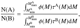 Mathematical equation: \begin{equation} \frac{\text{N(A)}}{\text{N(B)}} = \frac{\int_{M_\text{min}^\text{A}}^{M_\text{max}^\text{A}} \phi(M)\tau^\text{A}(M)\text{d}M}{\int_{M_\text{min}^\text{B}}^{M_\text{max}^\text{B}} \phi(M)\tau^\text{B}(M)\text{d}M}, \label{SNRatio} \end{equation}