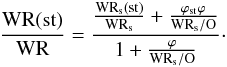Mathematical equation: \begin{equation} \frac{\text{WR}(\text{st})}{\text{WR}} = \frac{\frac{\text{WR}_\text{s}(\text{st})}{\text{WR}_\text{s}} + \frac{\varphi_\text{st} \varphi}{\text{WR}_\text{s}/\text{O}}}{1 + \frac{\varphi}{\text{WR}_\text{s}/\text{O}}}\cdot \end{equation}