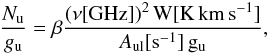 Mathematical equation: \begin{equation} \frac{N_{\rm u}}{g_{\rm u}} = \beta \frac{(\nu [\rm{GHz])^{2}}\, W [\mathrm{K\, km\, s^{-1}}]}{A_{\rm ul} [\rm s^{-1}]\, g_{\rm u}}, \end{equation}