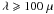 Mathematical equation: \hbox{$\lambda \geqslant 100 \; \mu$}