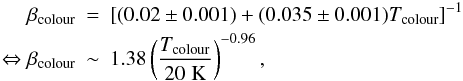 Mathematical equation: \begin{eqnarray} \beta_{\rm colour} &=& [(0.02 \pm 0.001) + (0.035 \pm 0.001) T_{\rm colour}]^{-1} \nonumber\\ \Leftrightarrow \beta_{\rm colour} &\sim& 1.38 \left(\frac{T_{\rm colour}}{20\;{\rm K}}\right)^{-0.96}, \end{eqnarray}