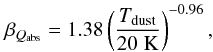 Mathematical equation: \begin{equation} \label{fit_montier} \beta_{Q_{\rm abs}} = 1.38 \left(\frac{T_{\rm dust}}{20\;{\rm K}}\right)^{-0.96}, \end{equation}