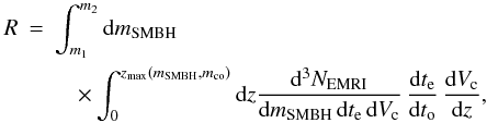 Mathematical equation: \begin{eqnarray} \label{eq:general} R&=&\int_{m_1}^{m_2}{\rm d}m_{\rm SMBH}\,\nonumber\\ &&\quad\times \int_0^{z_{\rm max}(m_{\rm SMBH}, m_{\rm co})}{\rm d}z\frac{{\rm d}^3N_{\rm EMRI}}{{\rm d}m_{\rm SMBH}\,{\rm d}t_{\rm e}\,{\rm d}V_{\rm c}}\,\frac{{\rm d}t_{\rm e}}{{\rm d}{t_{\rm o}}}\,\frac{{\rm d}V_{\rm c}}{{\rm d}z}, \end{eqnarray}