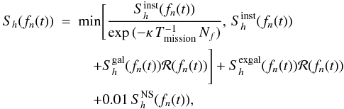 Mathematical equation: \appendix \setcounter{section}{1} \begin{eqnarray} S_h(f_n(t))&=&\textrm{min}\Bigg[\frac{S_h^{\rm inst}(f_n(t))}{\exp{(-\kappa{}\,{}T_{\rm mission}^{-1}\,{}N_f)}},\,{}S_h^{\rm inst}(f_n(t))\nonumber\\ &&\quad +S_h^{\rm gal}(f_n(t)){\mathcal R}(f_n(t))\Bigg]+S_h^{\rm ex gal}(f_n(t)){\mathcal R}(f_n(t))\nonumber\\ &&\quad+0.01\,{}S_h^{\rm NS}(f_n(t)), \end{eqnarray}