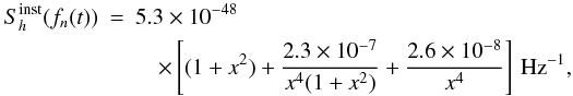 Mathematical equation: \appendix \setcounter{section}{1} \begin{eqnarray} S_h^{\rm inst}(f_n(t))&=&5.3\times{}10^{-48}\nonumber\\ &&\quad\times\left[(1+x^2)+\frac{2.3\times{}10^{-7}}{x^4(1+x^2)}+\frac{2.6\times{}10^{-8}}{x^4}\right]\,{}\textrm{Hz}^{-1}, \end{eqnarray}