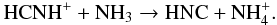 Mathematical equation: \begin{equation} \rm HCNH^+ + NH_3 \rightarrow HNC + NH_4^+. \label{reac-hcnh+_nh3} \end{equation}