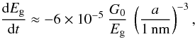 Mathematical equation: \begin{equation} \frac{{\rm d}E_{\rm g}}{{\rm d}t} \approx - 6 \times 10^{-5} \ \frac{G_0}{E_{\rm g} } \ \left( \frac{a}{\rm 1\,nm} \right) ^{-3}, \end{equation}