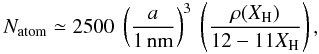 Mathematical equation: \appendix \setcounter{section}{1} \begin{equation} N_{\rm atom} \simeq 2500 \ \left( \frac{a}{\rm 1\,nm} \right)^3 \ \left( \frac{\rho(X_{\rm H})}{12-11X_{\rm H}} \right), \label{eq_Natom_estimator} \end{equation}
