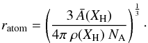 Mathematical equation: \appendix \setcounter{section}{1} \begin{equation} r_{\rm atom} = \left( \frac{3 \, {\bar A}(X_{\rm H})}{4 \pi \ \rho(X_{\rm H}) \ {N}_{\rm A}} \right)^{\frac{1}{3}}\cdot \end{equation}