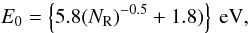 Mathematical equation: \appendix \setcounter{section}{2} \begin{equation} E_0 = \left\{ 5.8(N_{\rm R})^{-0.5} + 1.8) \right\} \ {\rm eV}, \label{eq_gaussian_E0} \end{equation}