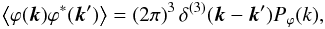 Mathematical equation: \begin{equation} \label{eq:phistatistics} \left<\varphi(\vec{k})\varphi^*(\vec{k}')\right>=\left(2\pi\right)^3\delta^{(3)}(\vec{k}-\vec{k}')P_\varphi(k), \end{equation}