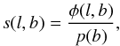 Mathematical equation: \begin{equation} s(l,b)=\frac{\phi(l,b)}{p(b)}, \end{equation}