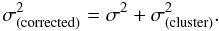 Mathematical equation: \begin{equation} \sigma_{\mathrm{(corrected)}}^2=\sigma^2+\sigma_{\mathrm{(cluster)}}^2. \end{equation}