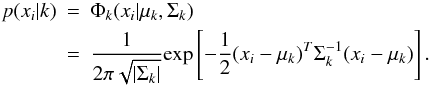 Mathematical equation: \begin{eqnarray} \label{Gaussians} p(x_i|k)&=&\Phi_k(x_i|\mu_k,\Sigma_k) \nonumber\\ &=&\frac{\displaystyle 1}{\displaystyle 2\pi\sqrt{\left | \Sigma_k \right |}}\textup{exp}\left [ -\frac{\displaystyle 1}{\displaystyle 2}(x_i-\mu_k)^T\Sigma_k^{-1}(x_i-\mu_k) \right ]. \end{eqnarray}