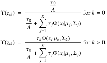 Mathematical equation: \begin{eqnarray} \label{Estep} \Upsilon(z_{ik})&=&\frac{\displaystyle \frac{\tau_0}{A}}{\displaystyle \frac{\tau_0}{A}+\sum_{j=1}^{K}\tau_j\Phi(x_i|\mu_j,\Sigma_j)} \textup{ for }k=0 \nonumber\\ \Upsilon(z_{ik})&=&\frac{\displaystyle \tau_k\Phi(x_i|\mu_k,\Sigma_k)}{\displaystyle \frac{\tau_0}{A}+\sum_{j=1}^{K}\tau_j\Phi(x_i|\mu_j,\Sigma_j)} \textup{ for }k>0. \end{eqnarray}