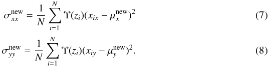 Mathematical equation: \begin{eqnarray} \label{diagCov} \sigma_{xx}^{\rm new}=\frac{\displaystyle 1}{\displaystyle N}\displaystyle\sum_{i=1}^N\Upsilon(z_{i})(x_{ix}-\mu_{x}^{\rm new})^2 \\ \sigma_{yy}^{\rm new}=\frac{\displaystyle 1}{\displaystyle N}\displaystyle\sum_{i=1}^N\Upsilon(z_{i})(x_{iy}-\mu_{y}^{\rm new})^2. \end{eqnarray}