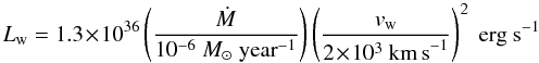 Mathematical equation: \begin{equation} \label{mech} L_{\rm{w}}=1.3\!\times\!10^{36}\left( \frac{\dot{M}}{10^{-6}~ M_\odot~\rm{year}^{-1}} \right) \left( \frac{v_{\rm{w}}}{2 \!\times\! 10^3~\rm{km\, s}^{-1}} \right)^2 ~\mathrm{erg~s}^{-1} \end{equation}