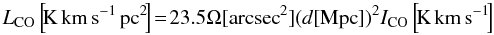 Mathematical equation: \begin{equation} \label{l_co} L_{\rm{CO}}\left[\!{\rm K\,km\,s^{-1}\,pc{^2}}\!\right]\!=\!23.5\Omega [{\rm{arcsec}}^2] (d [{\rm{Mpc}}])^2 I_{\rm{CO}} \left[\!{\rm{K\,km\,s^{-1}}}\!\right] \end{equation}
