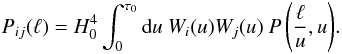 Mathematical equation: \begin{equation} P_{ij}(\ell) = H_{0}^{4} \int_{0}^{\tau_0} {\rm d}u~ W_{i}(u) W_{j}(u)~ {P \left({\ell \over u},u \right)} . \label{pijl} \end{equation}