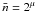 Mathematical equation: \hbox{$\bar n = 2^\mu$}