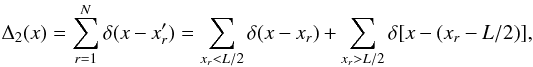 Mathematical equation: \appendix \setcounter{section}{1} \begin{equation} \Delta_2 (x)= \sum_{r=1}^N \delta(x-x'_r) = \sum_{x_r<L/2} \delta(x-x_r) +\sum_{x_r>L/2} \delta[x-(x_r-L/2)], \end{equation}