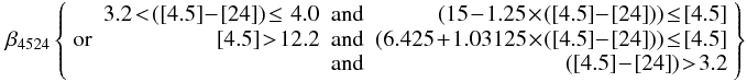 Mathematical equation: \begin{eqnarray} % \beta_{4524} \left \lbrace \begin{array}{lrcr} & 3.2 \!<\! ({\rm [4.5]}\!-\!{\rm [24]}) \!\le\! ~4.0 & {\rm and} & (15 \!-\! 1.25 \!\times\! ({\rm [4.5]}\!-\!{\rm [24]})) \!\le\! {\rm [4.5]} \\ {\rm or} & {\rm [4.5]} \!>\! 12.2 & {\rm and} & (6.425 \!+\! 1.03125 \!\times\! ({\rm [4.5]}\!-\!{\rm [24]})) \!\le\! {\rm [4.5]} \\ & & {\rm and} & ({\rm [4.5]}\!-\!{\rm [24]}) \!>\! 3.2 \\ \end{array} \right \rbrace \label{beta4524} \end{eqnarray}
