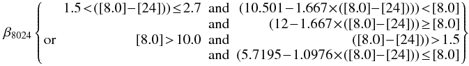 Mathematical equation: \begin{eqnarray} % \beta_{8024} \left \lbrace\! \begin{array}{lrcr} & 1.5 \!<\! ({\rm [8.0]}\!-\!{\rm [24]})) \!\le\! 2.7 & {\rm and} & (10.501 \!-\! 1.667 \!\times\! ({\rm [8.0]}\!-\!{\rm [24]}))) \!<\! {\rm [8.0]} \\ & & {\rm and} & (12 \!-\! 1.667 \!\times\! ({\rm [8.0]}\!-\!{\rm [24]})) \!\ge\! {\rm [8.0]} \\ {\rm or} & {\rm [8.0]} \!>\! 10.0 & {\rm and} & ({\rm [8.0]}\!-\!{\rm [24]})) \!>\! 1.5 \\ & & {\rm and} & (5.7195 \!-\! 1.0976 \!\times\! ({\rm [8.0]}\!-\!{\rm [24]})) \!\le\! {\rm [8.0]} \\ \end{array} \!\right \rbrace \label{beta8024} \end{eqnarray}