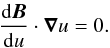 Mathematical equation: \begin{equation} \frac{{\rm d} {\vec{B}}}{{\rm d}u} \cdot {\boldsymbol{\nabla}} u = 0. \label{divBegal0ansatz} \end{equation}