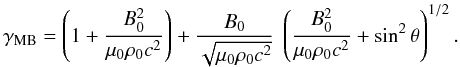 Mathematical equation: \begin{equation} \gamma_{\rm MB} = \left(1 + \frac{B_0^2}{\mu_0 \rho_0 c^2}\right) + \frac{B_0}{\sqrt{\mu_0 \rho_0 c^2}} \ \left(\frac{B_0^2}{\mu_0 \rho_0 c^2} + \sin^2 \theta\right)^{1/2}. \end{equation}