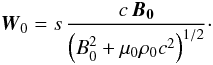 Mathematical equation: \begin{equation} {\vec{W}}_{0} = s \, \frac{c \, {\vec{B_0}}}{\left(B_0^2 + \mu_0 \rho_0 c^2\right)^{1/2}} \cdot \label{vitcaractreposinst} \end{equation}