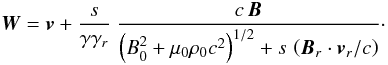 Mathematical equation: \begin{equation} {\vec{W}} = {\vec{v}} + \frac{s}{\gamma \gamma_r} \ \frac{c \, {\vec{B}}}{\left(B_0^2 + \mu_0 \rho_0 c^2\right)^{1/2} + s \, \left({\vec{B}_r} \cdot {\vec{v}}_r/c\right)} \cdot \label{vitcaractversion2} \end{equation}