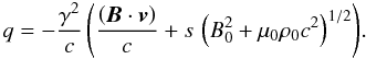 Mathematical equation: \appendix \setcounter{section}{1} \begin{equation} q = - \frac{\gamma^2}{c} \left(\frac{\left({\vec{B}} \cdot {\vec{v}}\right)}{c} + s \, \left(B_0^2 + \mu_0 \rho_0 c^2 \right)^{1/2} \right)\!. \label{rapportqsol} \end{equation}