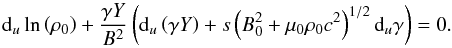 Mathematical equation: \appendix \setcounter{section}{1} \begin{equation} {\rm d}_u \ln\left(\rho_0\right) + \frac{\gamma Y}{B^2} \left({\rm d}_u \left(\gamma Y\right) + s \left(B_0^2 +\mu_0 \rho_0 c^2\right)^{1/2} {\rm d}_u\gamma\right) = 0. \label{premasspropreconst} \end{equation}