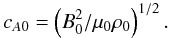 Mathematical equation: \begin{equation} c_{A0} = \left(B_0^2/\mu_0 \rho_0\right)^{1/2}. \label{formalAlfv} \end{equation}