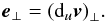 Mathematical equation: \begin{equation} {\vec{e}}_\perp = \left({\rm d}_u {\vec{v}}\right)_\perp\!. \label{eperpetdvduperp} \end{equation}