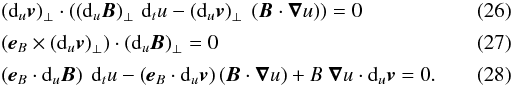 Mathematical equation: \begin{eqnarray} \label{inducsur1} &&\left({\rm d}_u {\vec{v}} \right)_\perp \cdot \left(\left({\rm d}_u {\vec{B}} \right)_{\perp} \, {\rm d}_t u - \left({\rm d}_u {\vec{v}}\right)_{\perp} \ \left({\vec{B}} \cdot {\boldsymbol{\nabla}} u \right) \right) = 0 \\[0.5mm] \label{inducsur2} && \left({\vec{e}}_B \times \left({\rm d}_u{\vec{v}} \right)_\perp\right) \cdot \left({\rm d}_u {\vec{B}} \right)_\perp = 0 \\[0.5mm] \label{inducsur3} &&\left({\vec{e}}_B \cdot {\rm d}_u {\vec{B}}\right) \ {\rm d}_t u - \left({\vec{e}}_B \cdot {\rm d}_u {\vec{v}}\right) \left({\vec{B}} \cdot {\boldsymbol{\nabla}} u \right) + B\ {\boldsymbol{\nabla}} u \cdot {\rm d}_u{\vec{v}} = 0. \end{eqnarray}