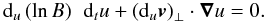 Mathematical equation: \begin{equation} {\rm d}_u\left(\ln B\right) \ \, {\rm d}_t u + \left({\rm d}_u {\vec{v}}\right)_\perp \cdot {\boldsymbol{\nabla}} u = 0. \label{fluxconserv} \end{equation}