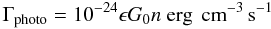 Mathematical equation: \begin{equation} \Gamma_{\rm photo} = 10^{-24} \epsilon G_0 n \textrm{ erg \,cm}^{-3}\, \textrm{s}^{-1} \label{eq:gammaPhoto} \end{equation}