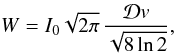 Mathematical equation: \begin{equation} W=I_0\sqrt{2\pi}\,\frac{\mathcal{D}v}{\sqrt{8\ln2}}, \end{equation}