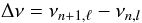 Mathematical equation: \begin{equation} \Delta\nu =\nu_{n+1,\ell}-\nu_{n,l} \end{equation}