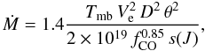Mathematical equation: \begin{equation} \dot{M}=1.4\frac{T_{\rm mb}\,V_{\rm e}^2\,D^2\,\theta^2}{2\times10^{19}\, f_{\rm CO}^{0.85}\, s(J)} \mathrm{,} \end{equation}