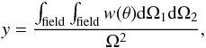 Mathematical equation: \begin{equation} y = \frac{\int_{\rm field} \int_{\rm field} w(\theta) {\rm d}\Omega_1 {\rm d}\Omega_2}{\Omega^2}, \label{eq:ydef} \end{equation}