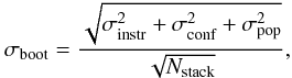 Mathematical equation: \begin{equation} \label{eq:boostrap} \sigma_{\textrm{boot}} = \frac{\sqrt{\sigma_{\textrm{instr}}^2+\sigma_{\textrm{conf}}^2+\sigma_{\textrm{pop}}^2}}{\sqrt{N_{\textrm{stack}}}}, \end{equation}