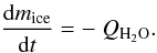 Mathematical equation: \begin{equation} \frac{{\rm d}m_{\rm ice}}{{\rm d}t} = - \; Q_{\rm H_{2}O}. \label{dmdt} \end{equation}